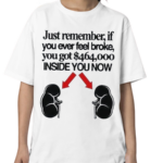 Just Remember If You Ever Feel Broke You Got 464000 Inside You Now Shirt