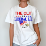 The Clit Is A Liberal Lie Shirt