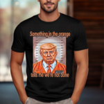 Something In The Orange Tells Me We’re Not Done Shirt