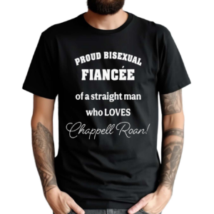 Proud Bisexual Fiancee Of A Straight Man Who loves Chappell Roan Shirt