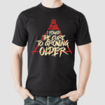 Fall Out Boy I Found The Cure To Growing Older Shirt