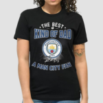 The Best Kind Of Dad Raises A Man City Fan Shirt