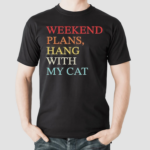 Weekend Plans Hang With My Cat Shirt