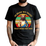 In Bear We Trust Trust Bears Not Men Retro Vintage Shirt