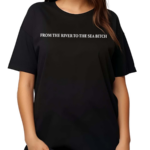 From The River To The Sea Bitch Shirt