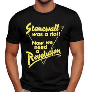 Stonewall Was A Riot Now We Need A Revolution T Shirt