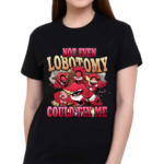 Strwblitzy Not Even Lobotomy Could Fix Me Shirt