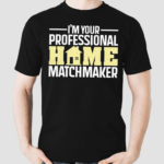 Im Your Professional Home Matchmaker Shirt