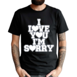 Gracie I Love You I Am Sorry Shirt