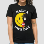 Half A Nice Day Smiley Shirt