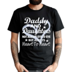 Daddy And Daughter Not Always Eye To Eye But Always Heart To Heart Shirt