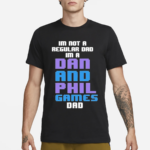 Im Not A Regular Dan Im A Dad And Phil Games Dad Shirt