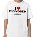 I Love Big Nosed Lesbians Shirt