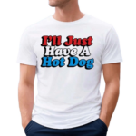 I’ll Just Have A Hotdog Shirt