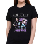 Keanu Reeves Always Be Yourself Unless You Can Be John Wick Signature Shirt