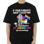 If Your Parents Aren’t Accepting Of Your Identity I’m Your Mom Now Free Mom Hugs Shirt