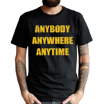 Anybody Anywhere Anytime Shirt