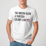 The British Blew A Thirteen Colony Lead Shirt