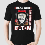 Real Men Can Drive An Eaton Shirt