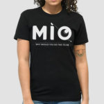 Mio Why Would You Do This To Me Shirt