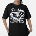 Daddy And Daughter Not Always Eye To Eye But Always Heart To Heart Shirt