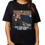 Volcano See You When I See You Shirt