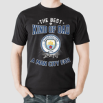 The Best Kind Of Dad Raises A Man City Fan Shirt