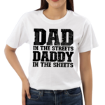 Dad In The Streets Daddy In The Sheets Shirt