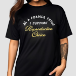 As A Former Fetus I Support Reproductive Choice Chnge Shirt