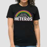 Its Ok Some Of My Best Friends Are Heteros Shirt