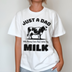 Just A Dad Who Always Came Back With The Milk Shirt