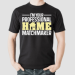 Im Your Professional Home Matchmaker Shirt