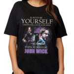 Keanu Reeves Always Be Yourself Unless You Can Be John Wick Shirt