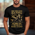 Don’t Mess With Old People We Didn’t Get This Age By Being Stupid Signatures Shirt