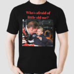 Max Whos Afraid Of Little Old Me Shirt