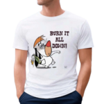 Burn It All Down Droopy Shirt