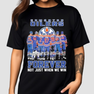 Edmonton Oilers Forever Not Just When We Win Shirt