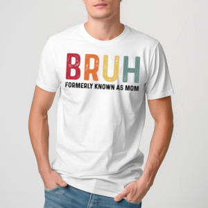 Bruh Formerly Known As Mom Shirt