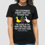 The Government Doesn't Want You To Know That The Ducks In The Park Are Free And You Can Take Them Shirt