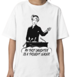 My Thot Daughter Is A Thought Leader Shirt