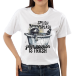 Racoon Splash Splash Your Opinion Is Trash 2024 Shirt