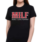 Milf Man I Love Fenway Shirt