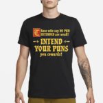 Those Who Say No Pun Intended Are Weak Intend Your Puns Shirt