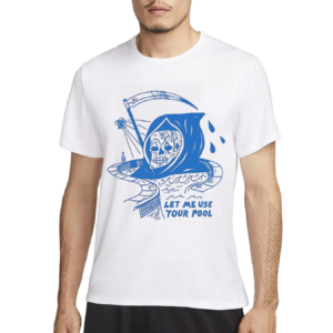 Let Me Use Your Pool Death Shirt