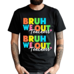 Bruh We Out Teachers End Of School Year Shirt