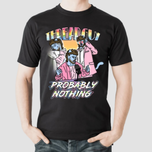 Threadguy Probably Nothing Shirt