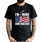 Maga I'M More Now Than Ever Shirt