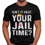 Isn’t It Past Your Jail Time Shirt