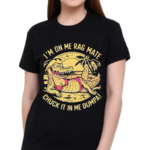 Im On Me Rag Mate Chuck It In Me Dumpa Australia Crocodile 2024 Shirt