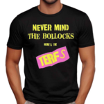 Never Mind The Bollocks Heres The Terfs Shirt